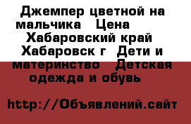 Джемпер_цветной на мальчика › Цена ­ 300 - Хабаровский край, Хабаровск г. Дети и материнство » Детская одежда и обувь   